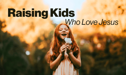 Raising Kids Who Love Jesus