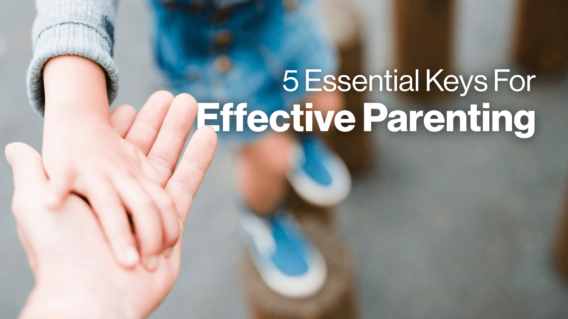 5 Essential Keys for Effective Parenting